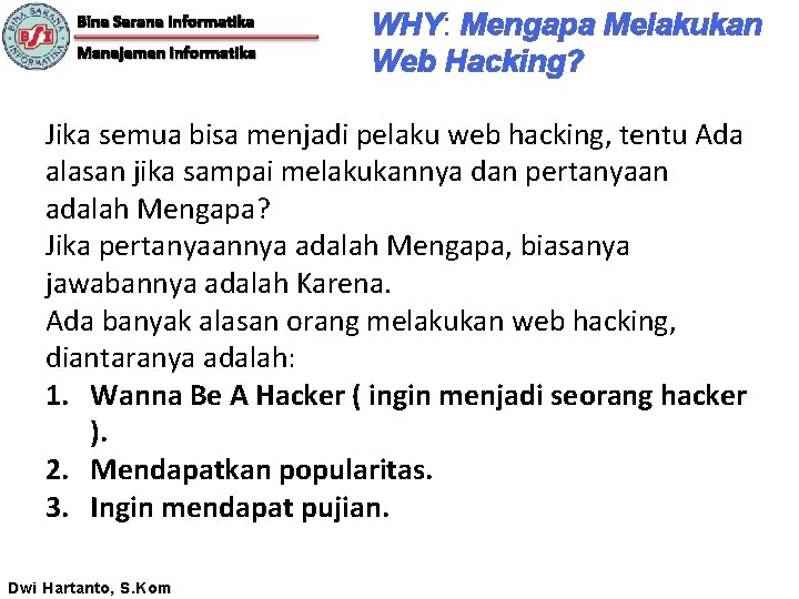 Bina Sarana Informatika Manajemen Informatika WHY: Mengapa Melakukan Web Hacking? Jika semua bisa menjadi