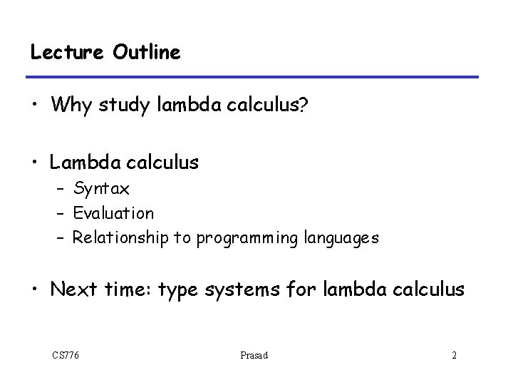 Lecture Outline • Why study lambda calculus? • Lambda calculus – Syntax – Evaluation Lecture Outline • Why study lambda calculus? • Lambda calculus – Syntax – Evaluation