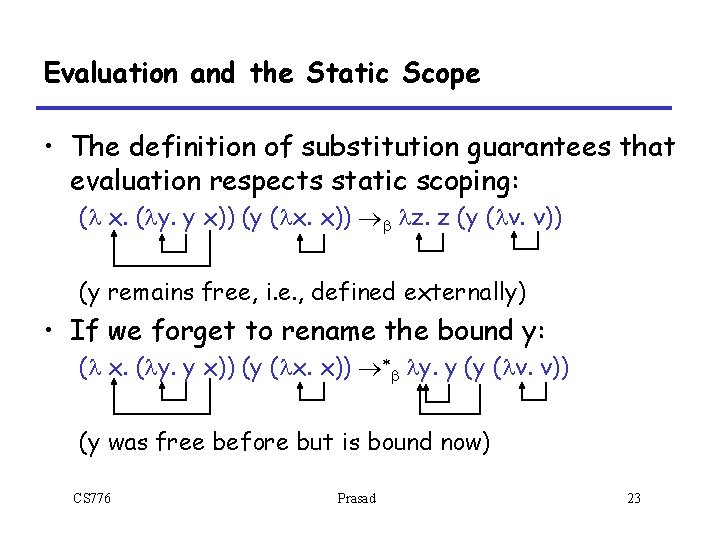 Evaluation and the Static Scope • The definition of substitution guarantees that evaluation respects Evaluation and the Static Scope • The definition of substitution guarantees that evaluation respects