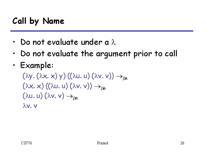 Call by Name • Do not evaluate under a l • Do not evaluate Call by Name • Do not evaluate under a l • Do not evaluate
