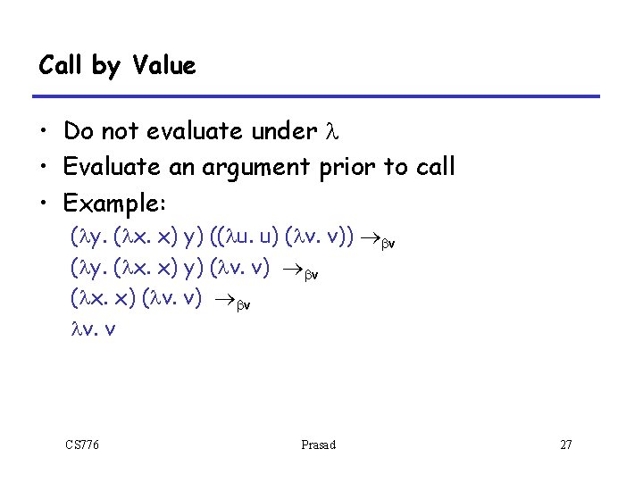 Call by Value • Do not evaluate under l • Evaluate an argument prior Call by Value • Do not evaluate under l • Evaluate an argument prior