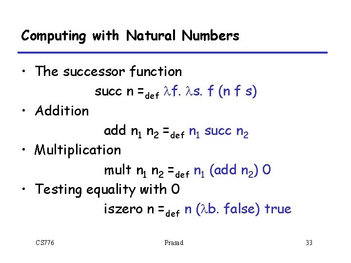 Computing with Natural Numbers • The successor function succ n =def lf. ls. f Computing with Natural Numbers • The successor function succ n =def lf. ls. f