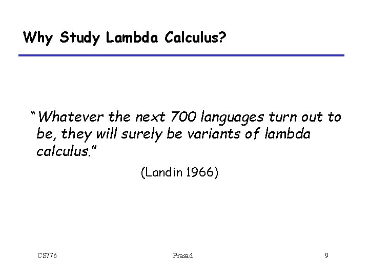 Why Study Lambda Calculus? “Whatever the next 700 languages turn out to be, they Why Study Lambda Calculus? “Whatever the next 700 languages turn out to be, they