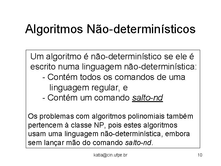 Algoritmos Não-determinísticos Um algoritmo é não-determinístico se ele é escrito numa linguagem não-determinística: -