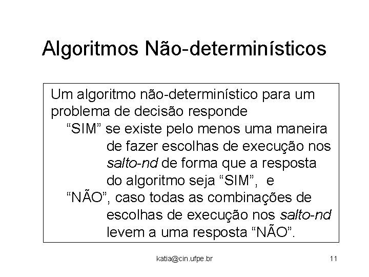 Algoritmos Não-determinísticos Um algoritmo não-determinístico para um problema de decisão responde “SIM” se existe