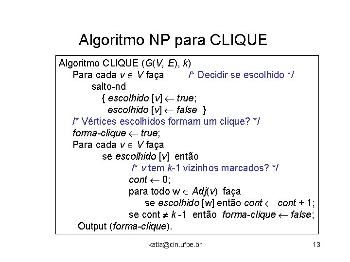 Algoritmo NP para CLIQUE Algoritmo CLIQUE (G(V, E), k) Para cada v V faça