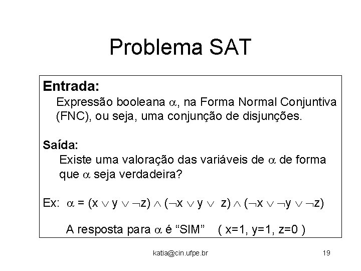 Problema SAT Entrada: Expressão booleana , na Forma Normal Conjuntiva (FNC), ou seja, uma