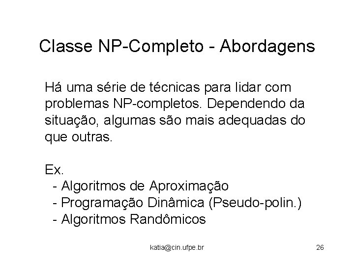 Classe NP-Completo - Abordagens Há uma série de técnicas para lidar com problemas NP-completos.