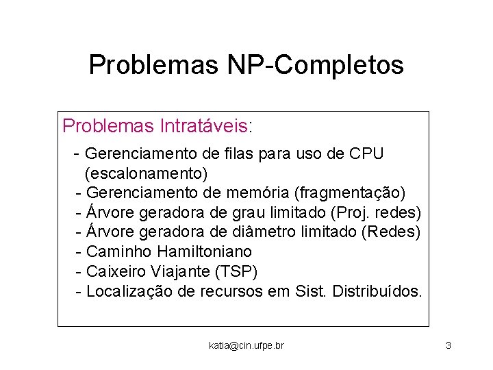 Problemas NP-Completos Problemas Intratáveis: - Gerenciamento de filas para uso de CPU (escalonamento) -