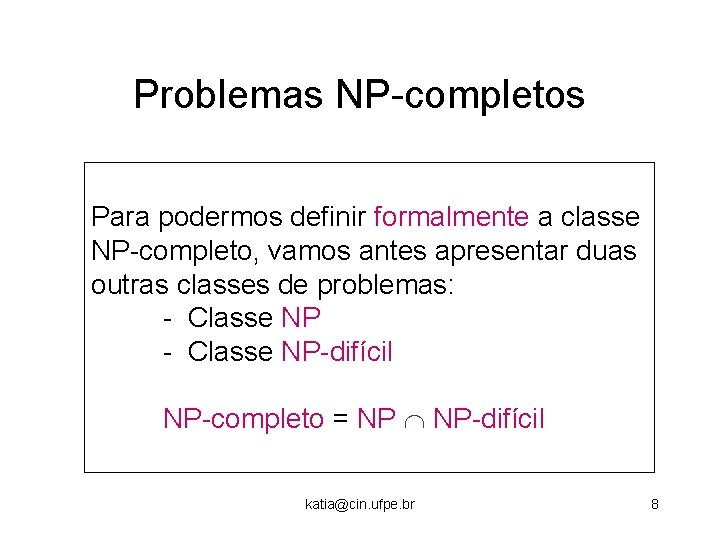 Problemas NP-completos Para podermos definir formalmente a classe NP-completo, vamos antes apresentar duas outras
