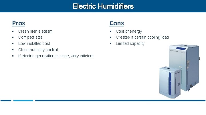 Electric Humidifiers Pros Cons § Clean sterile steam § Cost of energy § Compact