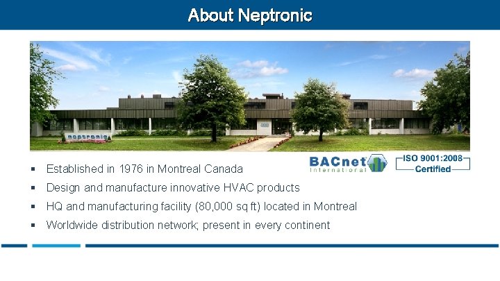 About Neptronic § Established in 1976 in Montreal Canada § Design and manufacture innovative