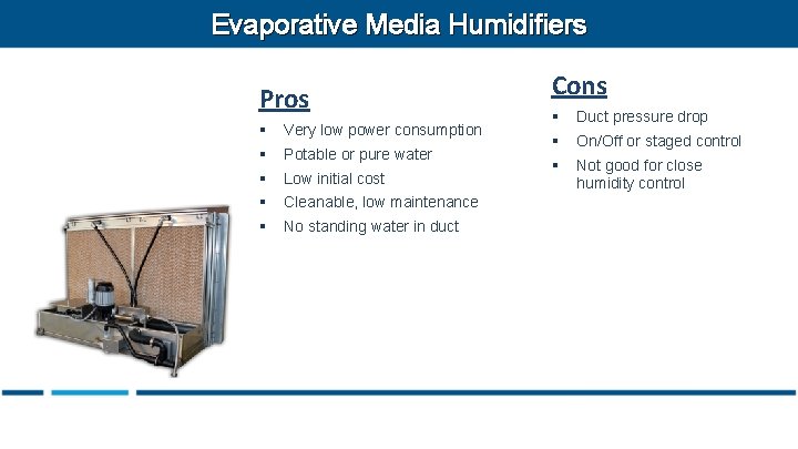 Evaporative Media Humidifiers Pros § Very low power consumption § Potable or pure water