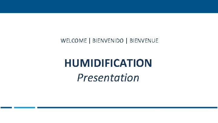 WELCOME │ BIENVENIDO │ BIENVENUE HUMIDIFICATION Presentation 