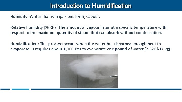 Introduction to Humidification Humidity: Water that is in gaseous form, vapour. Relative humidity (%