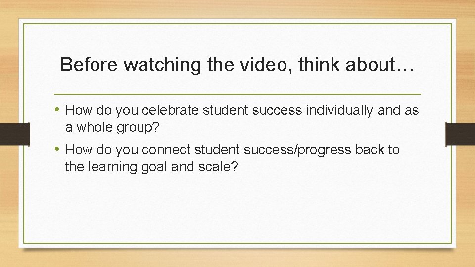 Before watching the video, think about… • How do you celebrate student success individually