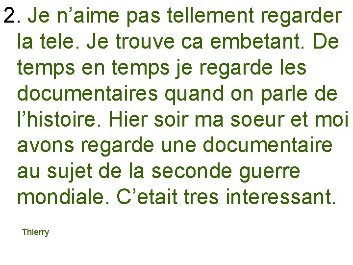 2. Je n’aime pas tellement regarder la tele. Je trouve ca embetant. De temps