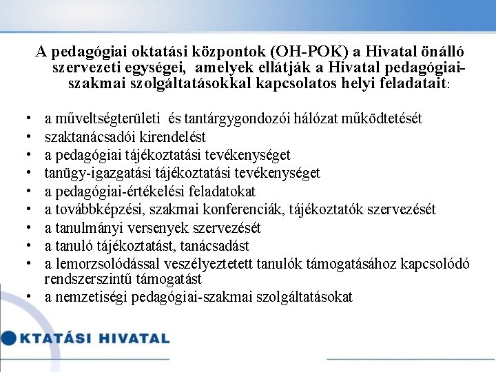 A pedagógiai oktatási központok (OH-POK) a Hivatal önálló szervezeti egységei, amelyek ellátják a Hivatal