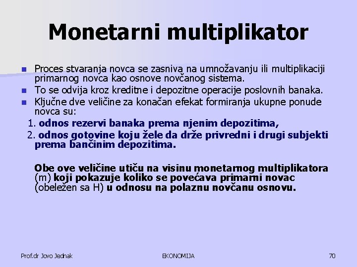 Monetarni multiplikator Proces stvaranja novca se zasniva na umnožavanju ili multiplikaciji primarnog novca kao