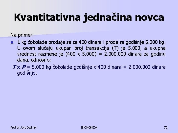 Kvantitativna jednačina novca Na primer: n 1 kg čokolade prodaje se za 400 dinara