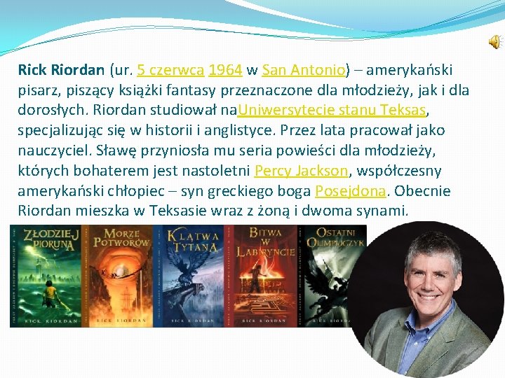 Rick Riordan (ur. 5 czerwca 1964 w San Antonio) – amerykański pisarz, piszący książki