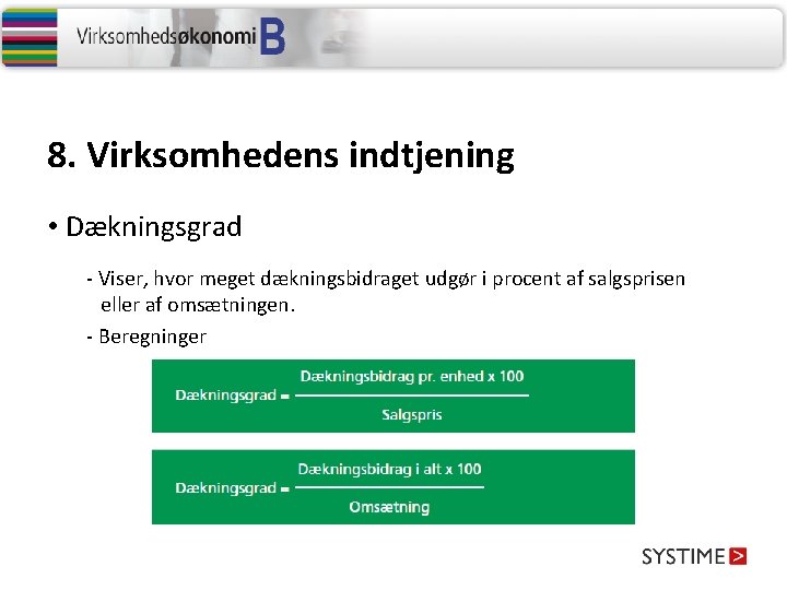 8. Virksomhedens indtjening • Dækningsgrad - Viser, hvor meget dækningsbidraget udgør i procent af