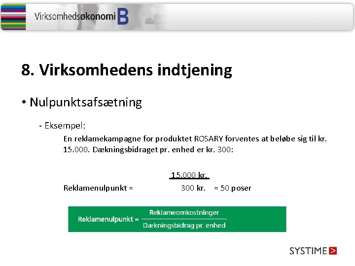 8. Virksomhedens indtjening • Nulpunktsafsætning - Eksempel: En reklamekampagne for produktet ROSARY forventes at