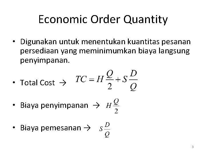 Economic Order Quantity • Digunakan untuk menentukan kuantitas pesanan persediaan yang meminimumkan biaya langsung
