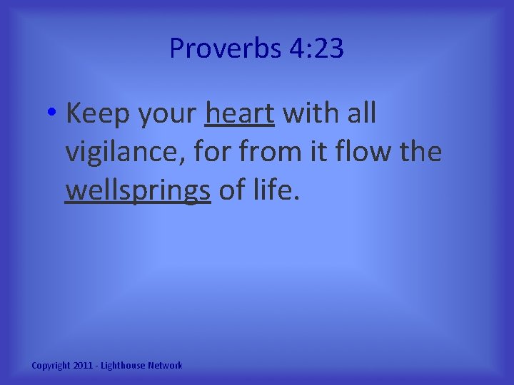 Proverbs 4: 23 • Keep your heart with all vigilance, for from it flow