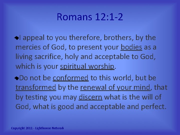 Romans 12: 1 -2 I appeal to you therefore, brothers, by the mercies of