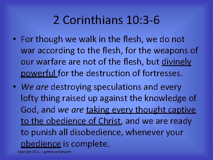 2 Corinthians 10: 3 -6 • For though we walk in the flesh, we