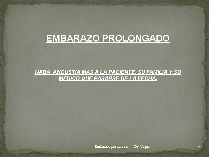 EMBARAZO PROLONGADO NADA ANGUSTIA MAS A LA PACIENTE, SU FAMILIA Y SU MEDICO QUE