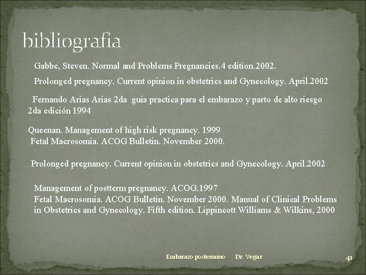 bibliografia Gabbe, Steven. Normal and Problems Pregnancies. 4 edition. 2002. Prolonged pregnancy. Current opinion