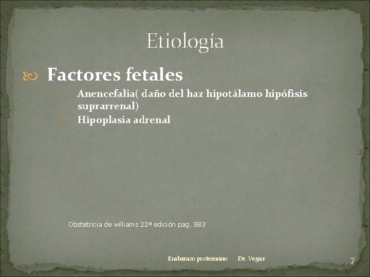 Etiología Factores fetales 1. 2. Anencefalia( daño del haz hipotálamo hipófisis suprarrenal) Hipoplasia adrenal