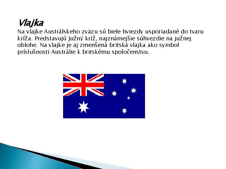 Vlajka Na vlajke Austrálskeho zväzu sú biele hviezdy usporiadané do tvaru kríža. Predstavujú Južný