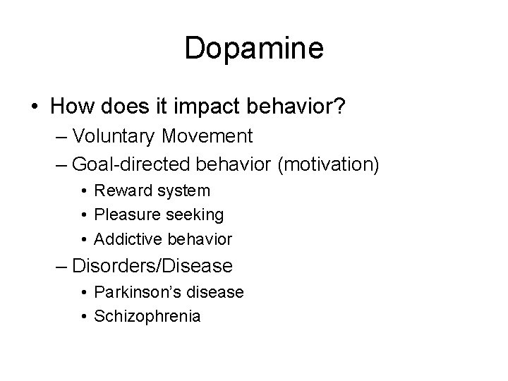 Dopamine • How does it impact behavior? – Voluntary Movement – Goal-directed behavior (motivation)
