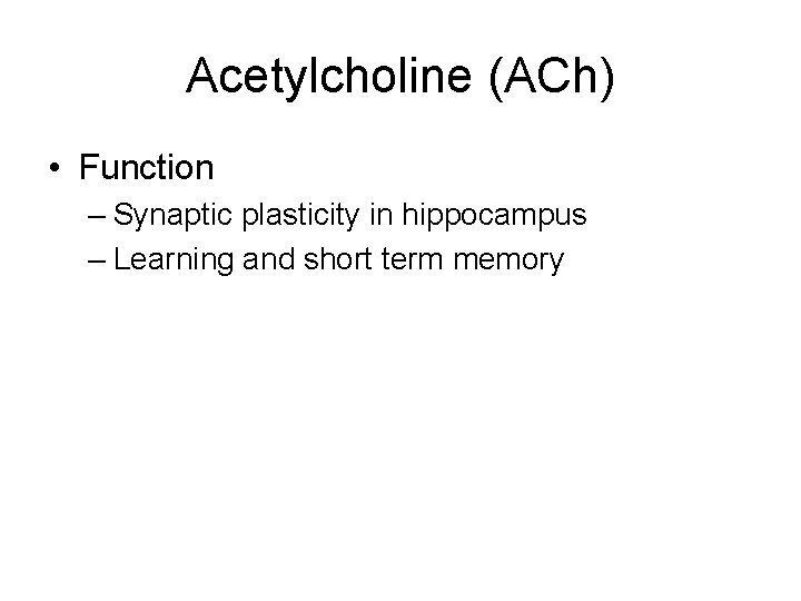 Acetylcholine (ACh) • Function – Synaptic plasticity in hippocampus – Learning and short term