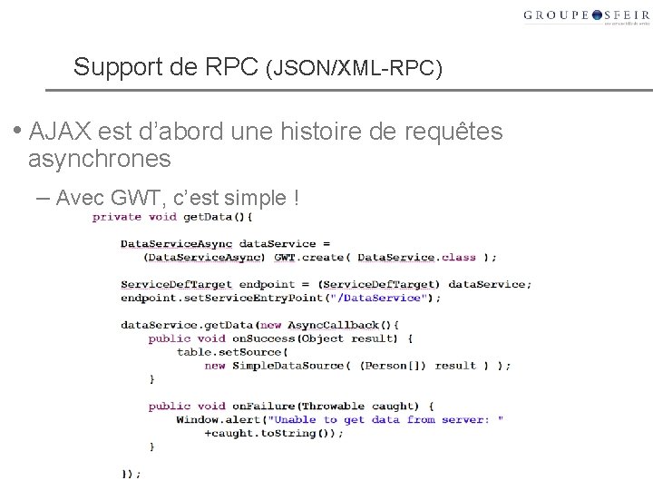 Support de RPC (JSON/XML-RPC) • AJAX est d’abord une histoire de requêtes asynchrones – Support de RPC (JSON/XML-RPC) • AJAX est d’abord une histoire de requêtes asynchrones –