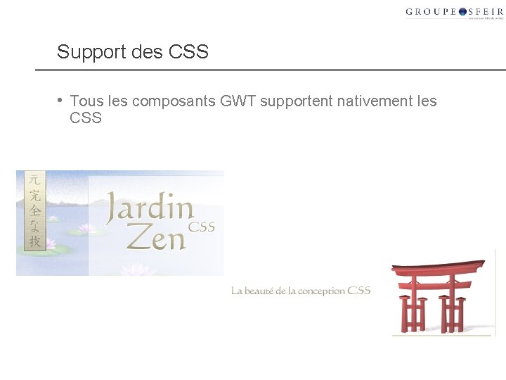 Support des CSS • Tous les composants GWT supportent nativement les CSS Support des CSS • Tous les composants GWT supportent nativement les CSS
