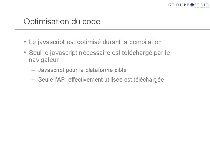 Optimisation du code • Le javascript est optimisé durant la compilation • Seul le