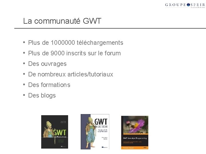 La communauté GWT • • • Plus de 1000000 téléchargements Plus de 9000 inscrits