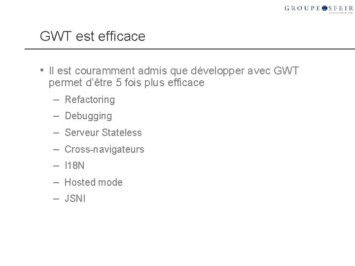 GWT est efficace • Il est couramment admis que développer avec GWT permet d’être