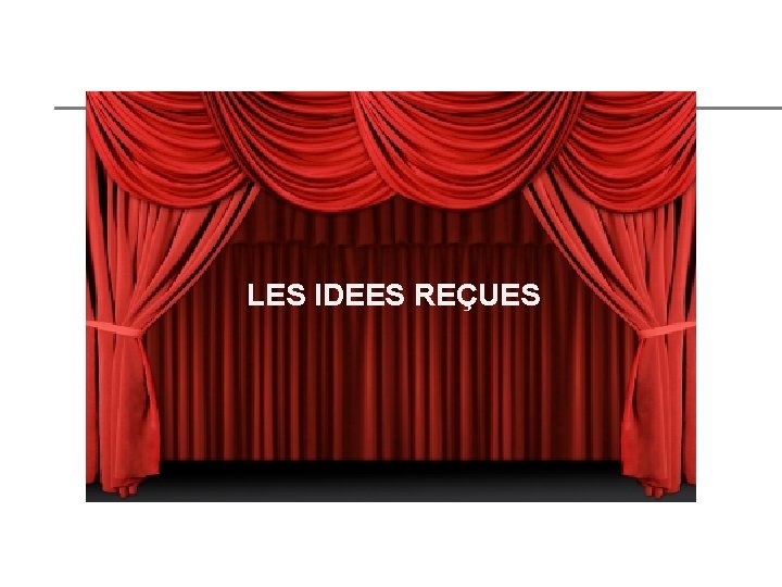 LES IDEES REÇUES LES IDEES REÇUES