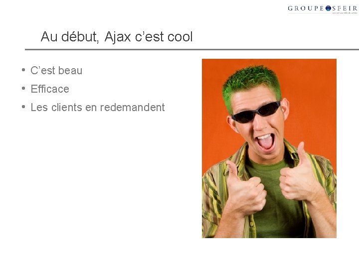 Au début, Ajax c’est cool • C’est beau • Efficace • Les clients en Au début, Ajax c’est cool • C’est beau • Efficace • Les clients en