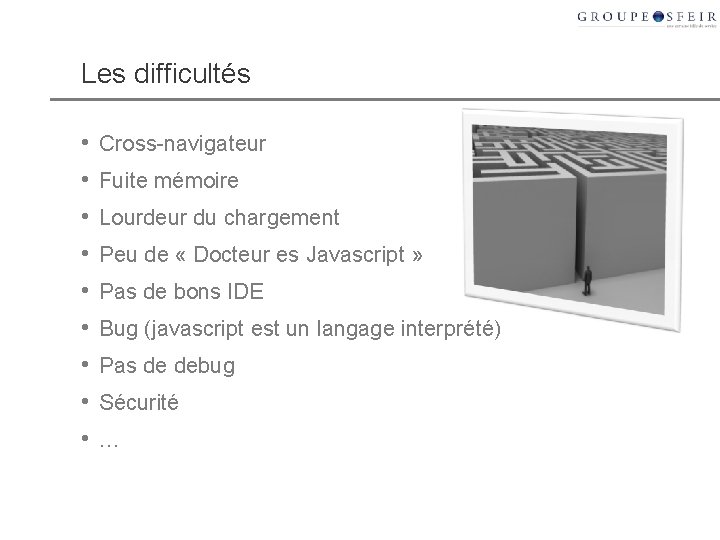 Les difficultés • • • Cross-navigateur Fuite mémoire Lourdeur du chargement Peu de «