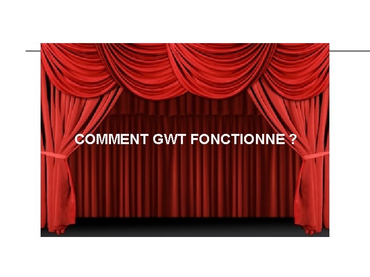 COMMENT GWT FONCTIONNE ? 
