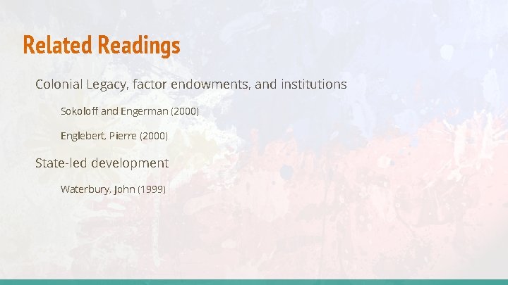 Related Readings Colonial Legacy, factor endowments, and institutions Sokoloff and Engerman (2000) Englebert, Pierre