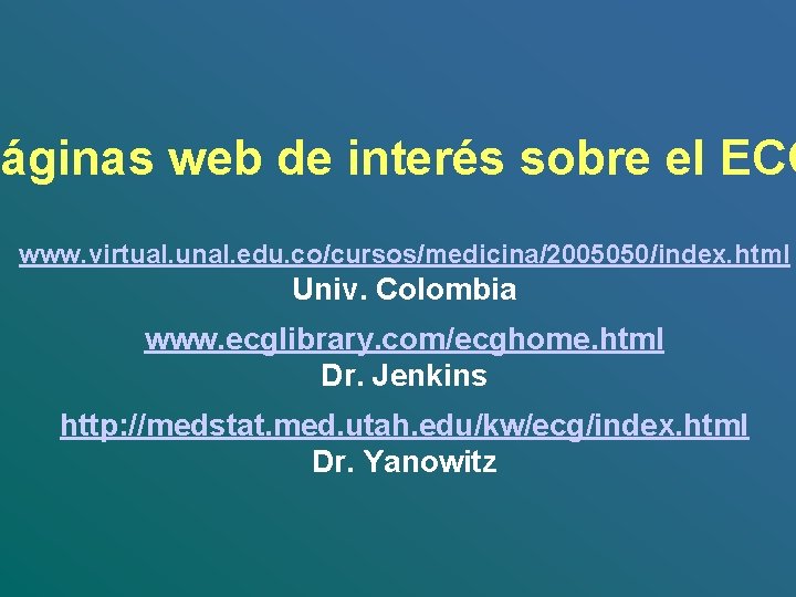 Páginas web de interés sobre el ECG www. virtual. unal. edu. co/cursos/medicina/2005050/index. html Univ.