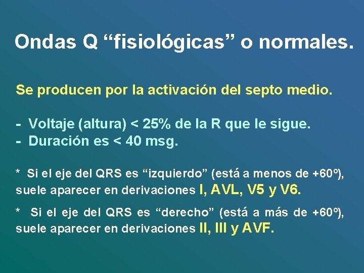 Ondas Q “fisiológicas” o normales. Se producen por la activación del septo medio. -