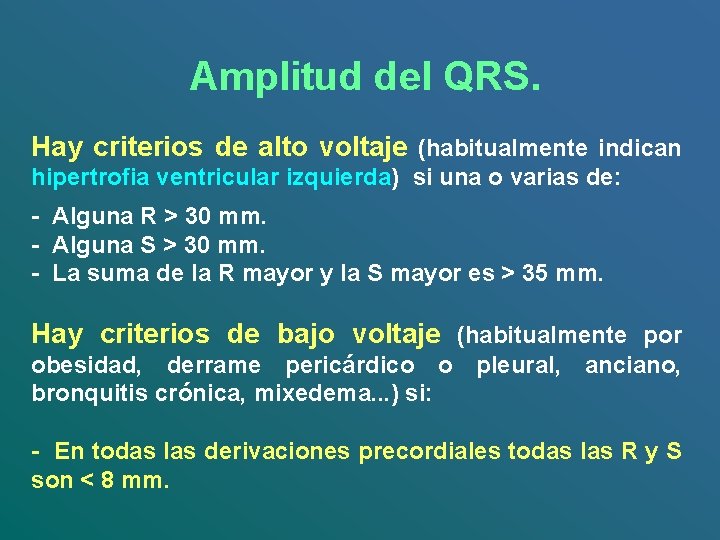 Amplitud del QRS. Hay criterios de alto voltaje (habitualmente indican hipertrofia ventricular izquierda) si